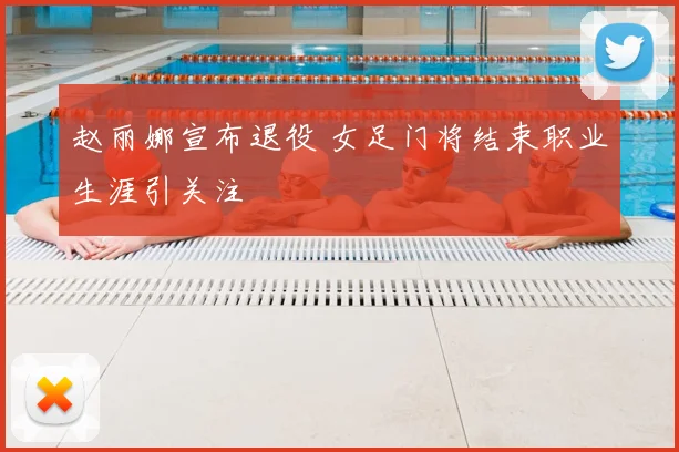 赵丽娜宣布退役 女足门将结束职业生涯引关注