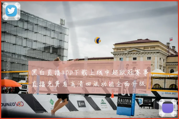 黑白直播app下载上线中超欧冠赛事直播免费看高清回放功能全面升级