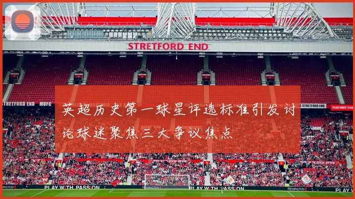 英超历史第一球星评选标准引发讨论球迷聚焦三大争议焦点