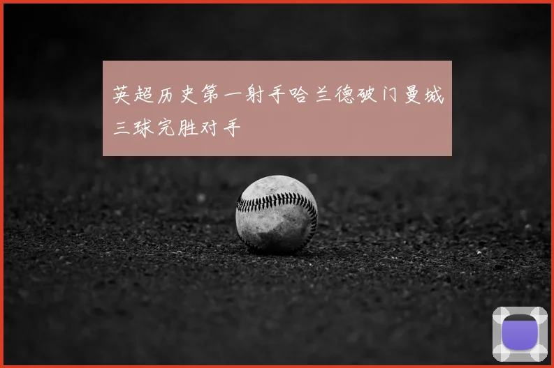 英超历史第一射手哈兰德破门曼城三球完胜对手