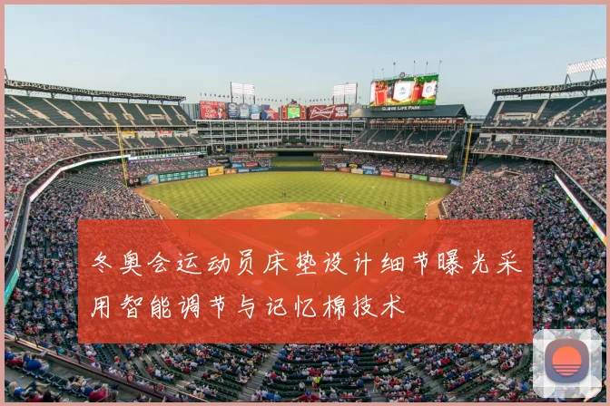冬奥会运动员床垫设计细节曝光采用智能调节与记忆棉技术