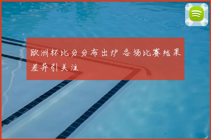 欧洲杯比分分布出炉 各场比赛结果差异引关注