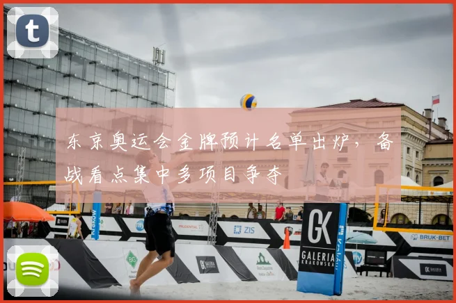 东京奥运会金牌预计名单出炉,备战看点集中多项目争夺